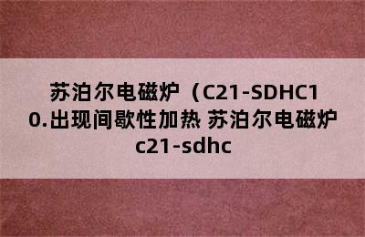 苏泊尔电磁炉（C21-SDHC10.出现间歇性加热 苏泊尔电磁炉c21-sdhc